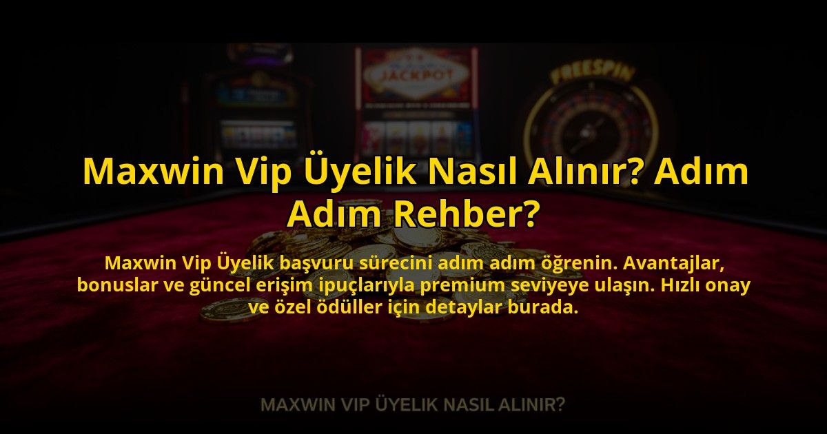 Maxwin-Vip-Uyelik-Nasil-Alinir-Adim-Adim-Rehber-overlay-1769825779.jpg