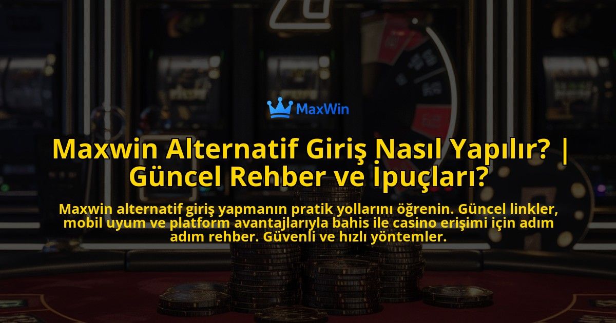 Maxwin-Alternatif-Giris-Nasil-Yapilir-Guncel-Rehber-ve-Ipuclari-overlay-1771769510.jpg