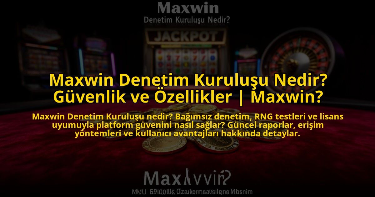 Maxwin-Denetim-Kurulusu-Nedir-Guvenlik-ve-Ozellikler-Maxwin-overlay-1773623350.jpg