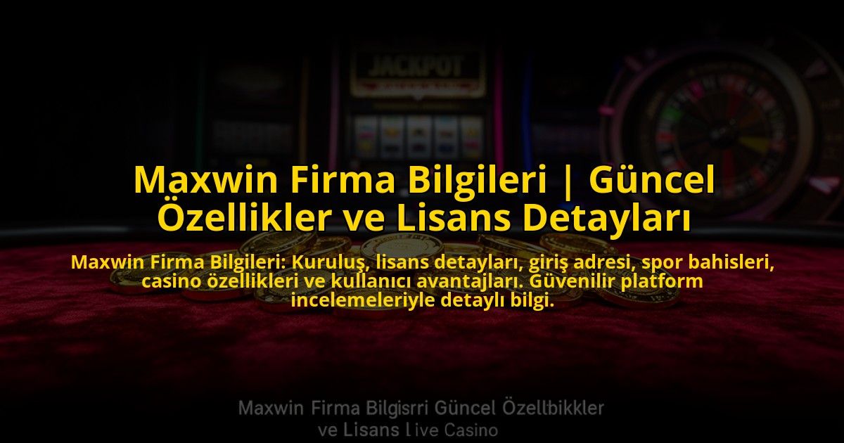 Maxwin-Firma-Bilgileri-Guncel-Ozellikler-ve-Lisans-Detaylari-overlay-1773084348.jpg