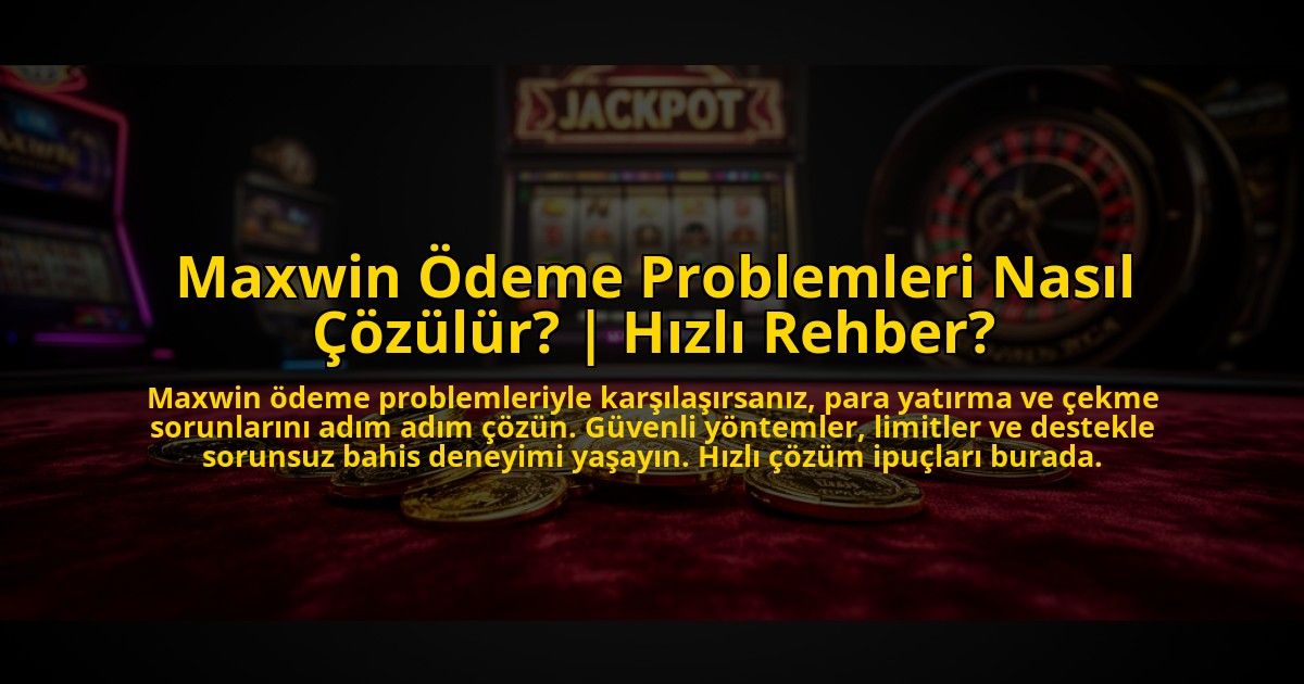 Maxwin-Odeme-Problemleri-Nasil-Cozulur-Hizli-Rehber-overlay-1772822866.jpg